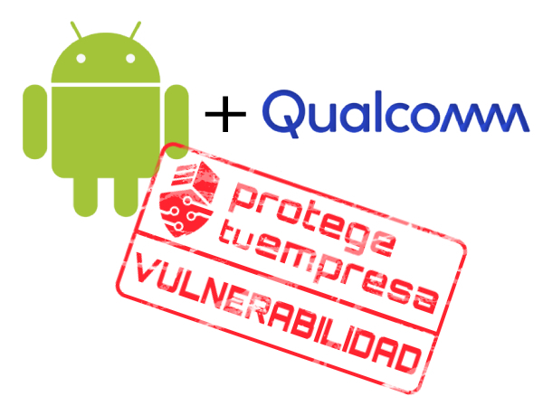 Android y Qualcomm. Vulnerabilidad.